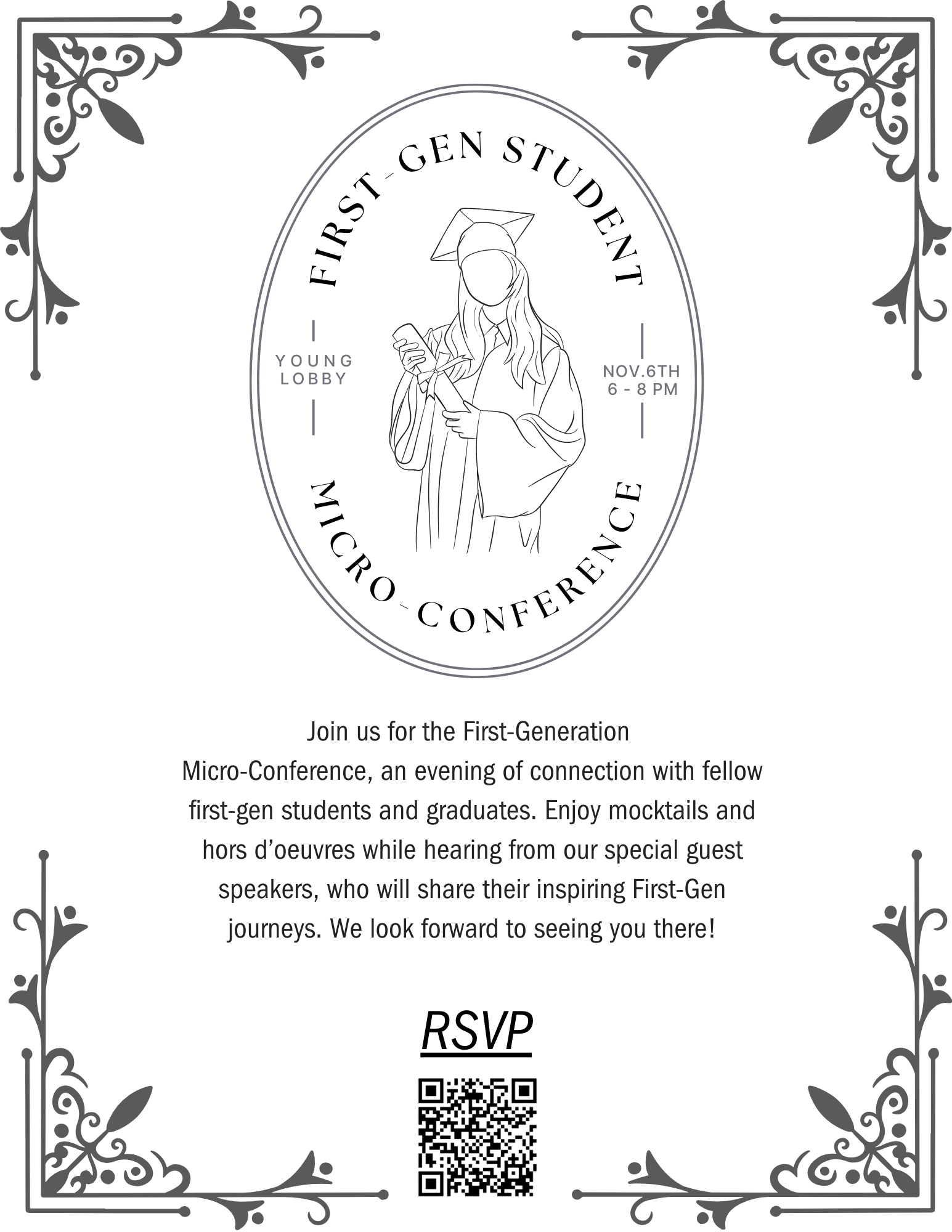 Join us for the First-Generation  Micro-Conference, an evening of connection with fellow first-gen students and graduates. Enjoy mocktails and hors d’oeuvres while hearing from our special guest speakers, who will share their inspiring First-Gen journeys. We look forward to seeing you there!