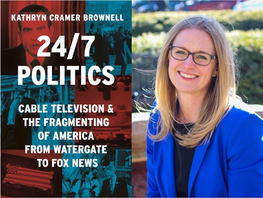 Dr. Kathryn Cramer Brownell, associate professor of history, and her new book, "24/7 Politics: Cable Television and Fragmenting of America from Watergate to Fox News."