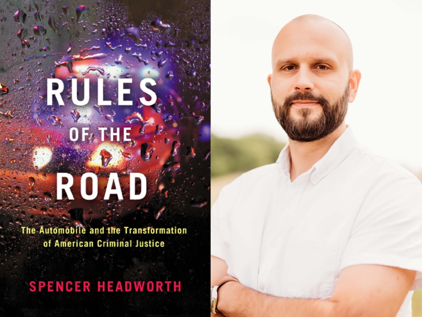 Dr. Spencer Headworth, associate professor of sociology, and his new book, "Rules of the Road: The Automobile and the Transformation of American Criminal Justice."