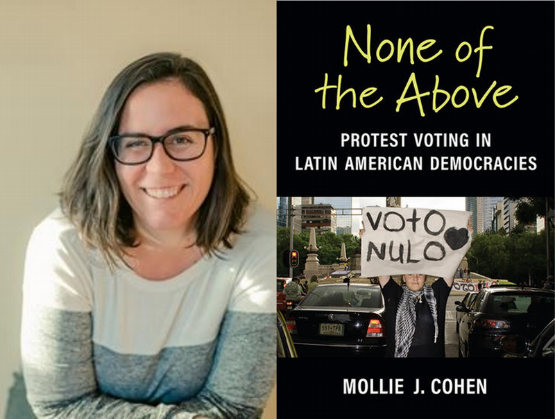 Dr. Mollie Cohen, assistant professor of Political Science, and her new book, "None of the Above: Protesting Voting in Latin American Democracies."