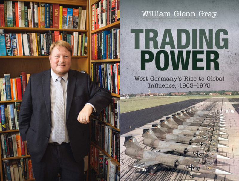 Dr. William G. Gray, associate professor of history, and his new book, "Trading Power: West Germany’s Rise to Global Influence, 1963-1975."
