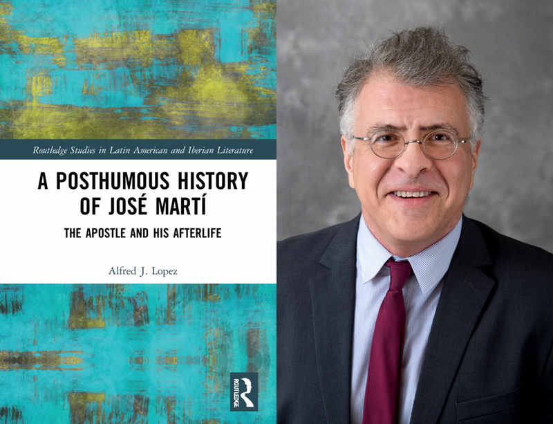 Dr. Alfred J. López, professor and Head of English, and his new book, "A Posthumous History of José Martí."