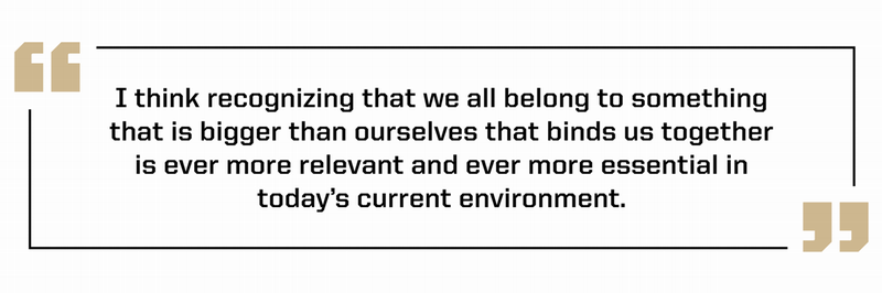 "I think recognizing that we all belong to something that is bigger than ourselves that binds us together is ever more relevant and ever more essential in today's current environment." Heather Penney