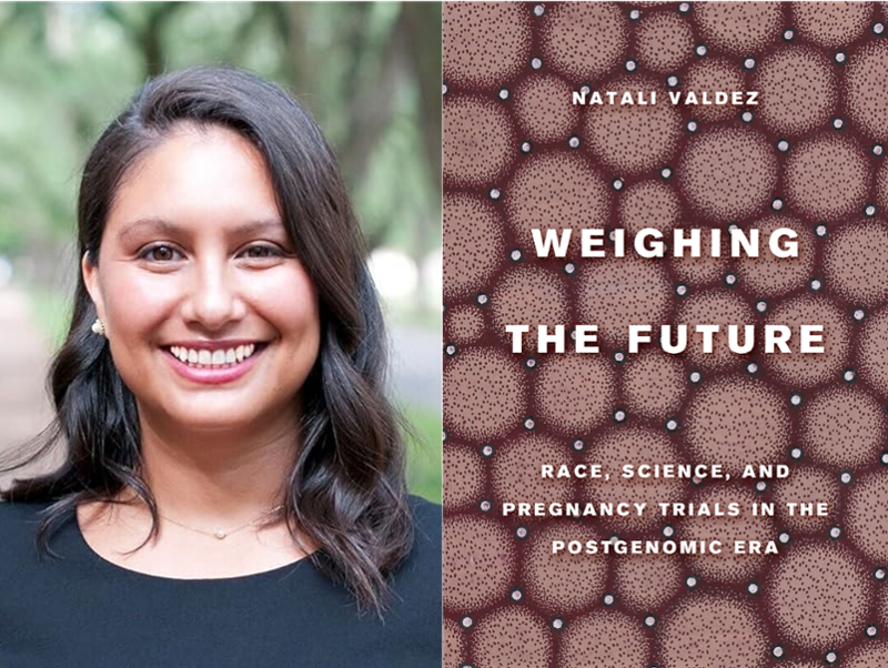 Dr. Natali Valdez, assistant professor of anthropology, and her new book, "Weighing the Future: Race, Science, and Pregnancy Trials in the Postgenomic Era."