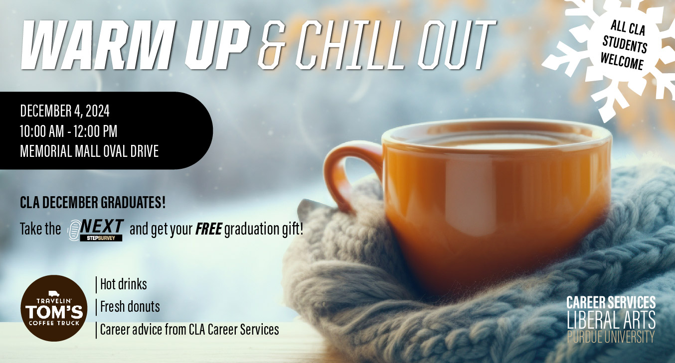 Wam Up and Chill Out event on 12/04 from 10 AM - 12 pm by Memorial Mall Oval Drive. Hot Cocoa, Fresh donuts, career advice from CLA career services. CLA december graduates take the next step and get your free graduation gift! 